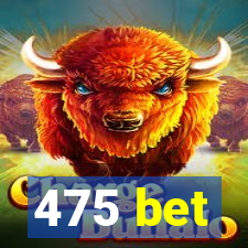 475 bet